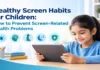 Healthy screen habits for children to reduce screen time and support healthy development